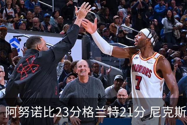 阿努诺比23分格兰特21分 尼克斯取得5连胜